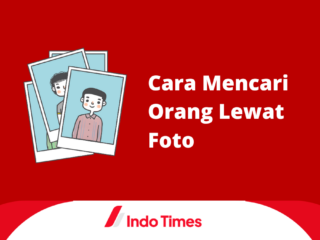 7 Cara Mencari Orang Lewat Foto dan Mendapat Keterangan Lengkap Informasi Pemiliknya